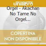 Orgel - Akachan No Tame No Orgel Zerosai-Nisai Han Muki (2 Cd) cd