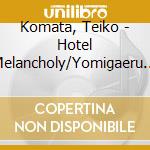 Komata, Teiko - Hotel Melancholy/Yomigaeru Toki cd