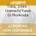 Toba, Ichiro - Uramachi/Yume Oi Morikouta cd musicale di Toba, Ichiro