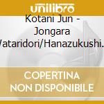Kotani Jun - Jongara Wataridori/Hanazukushi Iwai Uta/Shiawase Nozomi Gawa cd