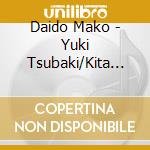 Daido Mako - Yuki Tsubaki/Kita Jouwa cd