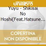 Yuyu - Shikisai No Hoshi(Feat.Hatsune Miku) cd musicale di Yuyu