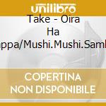 Take - Oira Ha Kappa/Mushi.Mushi.Samba cd