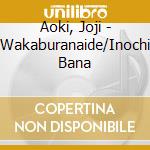 Aoki, Joji - Wakaburanaide/Inochi Bana cd