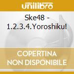 Ske48 - 1.2.3.4.Yoroshiku! cd musicale di Ske48