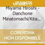 Miyama Hiroshi - Danchone Minatomachi/Kita No Ipponzuri cd musicale di Miyama Hiroshi