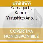 Yamaguchi, Kaoru - Yurushite/Ano Hi No Ai Ni Kaeritai cd