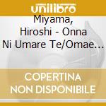 Miyama, Hiroshi - Onna Ni Umare Te/Omae No Furusato cd