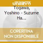 Togawa, Yoshino - Suzume Ha Suzume/Kokoro Gawa cd