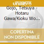 Gojo, Tetsuya - Hotaru Gawa/Kioku Wo Dakishimete cd musicale di Gojo, Tetsuya