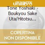 Tone Yoshiaki - Boukyou Sake Uta/Hitotsu Michi cd