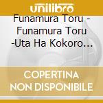 Funamura Toru - Funamura Toru -Uta Ha Kokoro De Utau Mono- cd
