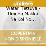 Watari Tetsuya - Umi Ha Makka Na Koi No Iro cd