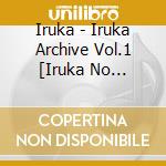 Iruka - Iruka Archive Vol.1 [Iruka No Sekai][Yume No Hito] -Chiisana Album- (3 Cd) cd