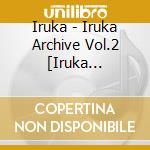 Iruka - Iruka Archive Vol.2 [Iruka Live][Shokubutsushi] -Chiisana Album- (3 Cd) cd