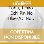 Toba, Ichiro - Ichi Rin No Blues/Oi No Toushijima cd musicale di Toba, Ichiro