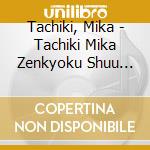 Tachiki, Mika - Tachiki Mika Zenkyoku Shuu Hitosuji No Koi/Jouen Daiko cd
