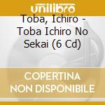 Toba, Ichiro - Toba Ichiro No Sekai (6 Cd) cd