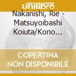 Nakanishi, Rie - Matsuyoibashi Koiuta/Kono Koi Matta Nashi cd