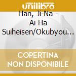 Han, Ji-Na - Ai Ha Suiheisen/Okubyou Mono cd