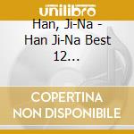 Han, Ji-Na - Han Ji-Na Best 12 -Mado.Tasogarete...- cd