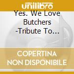 Yes. We Love Butchers -Tribute To Bloodthirsty Butchers- Night Walking / Various cd musicale