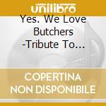 Yes. We Love Butchers -Tribute To Bloodthirsty Butchers- Night Walking / Various cd