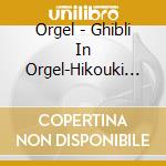 Orgel - Ghibli In Orgel-Hikouki Gumo/Inochi No Kioku- cd