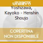Yoshizawa, Kayoko - Henshin Shoujo cd