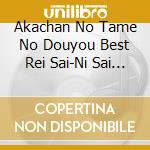 Akachan No Tame No Douyou Best Rei Sai-Ni Sai Han You cd