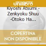 Kiyoshi Atsumi - Zenkyoku Shuu -Otoko Ha Tsuraiyo Ha Tsuraiyo.Atsumi Kiyoshi No Tankab (2 Cd) cd