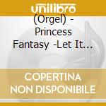 (Orgel) - Princess Fantasy -Let It Go/Hoshi Ni Negai Wo- cd
