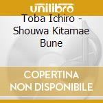 Toba Ichiro - Shouwa Kitamae Bune cd