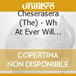 Cheserasera (The) - Wh At Ever Will Be.Will Be cd