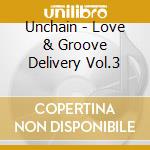 Unchain - Love & Groove Delivery Vol.3 cd