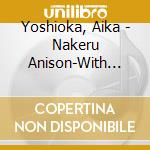 Yoshioka, Aika - Nakeru Anison-With You- cd
