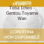 Toba Ichiro - Gentou.Toyama Wan cd