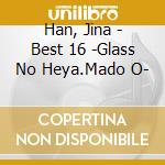 Han, Jina - Best 16 -Glass No Heya.Mado O- cd