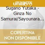 Sugano Yutaka - Ginza No Samurai/Sayounara Shiawase Ni cd musicale