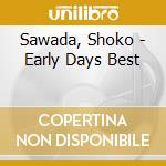 Sawada, Shoko - Early Days Best cd musicale di Sawada, Shoko