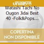 Watashi Tachi No Ougon Jidai Best 40 -Folk&Pops Hen / Various cd