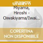 Miyama, Hiroshi - Oiwakiyama/Iwai Gawa cd musicale di Miyama, Hiroshi