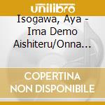 Isogawa, Aya - Ima Demo Aishiteru/Onna No Kawa cd