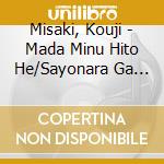 Misaki, Kouji - Mada Minu Hito He/Sayonara Ga Ienakute cd