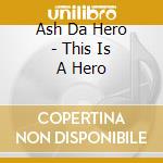 Ash Da Hero - This Is A Hero cd