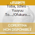 Toba, Ichiro - Yuuyuu To.../Ofukuro Toudai cd musicale di Toba, Ichiro
