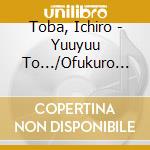 Toba, Ichiro - Yuuyuu To.../Ofukuro Toudai cd