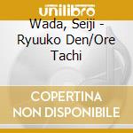 Wada, Seiji - Ryuuko Den/Ore Tachi cd