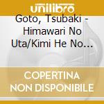 Goto, Tsubaki - Himawari No Uta/Kimi He No Dengon/Anata No Tabidachi/Himawari No Uta Par cd
