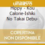 Hippy - Kou Calorie-Ishiki No Takai Debu- cd musicale di Hippy